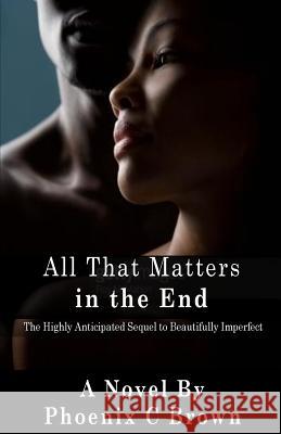 All That Matters In The End Brown, Phoenix C. 9781478178804 Createspace Independent Publishing Platform - książka