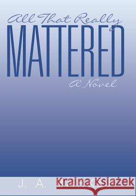 All That Really Mattered J. a. Barker 9781491786550 iUniverse - książka