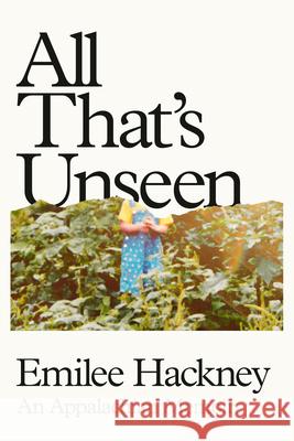 All That's Unseen: An Appalachian Memoir Emilee Hackney 9780593831403 Penguin Press - książka
