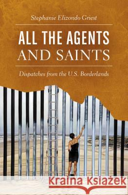 All the Agents and Saints: Dispatches from the U.S. Borderlands Stephanie Elizond 9781469631592 University of North Carolina Press - książka