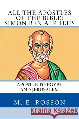 All the Apostles of the Bible: Simon Ben Alpheus: Apostle to Egypt and Jerusalem M. E. Rosson 9781497406278 Createspace - książka