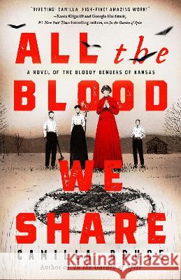 All the Blood We Share: A Novel of the Bloody Benders of Kansas Camilla Bruce 9780593102602 Penguin Putnam Inc - książka