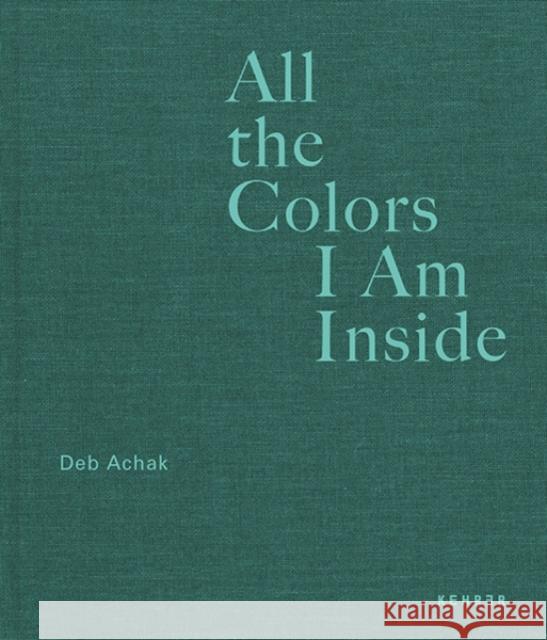 All The Colors I Am Inside Achak, Deb 9783969001172 Kehrer Verlag - książka