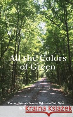 All the Colors of Green: Finding nature's lessons hidden in plain sight Sharon Womick 9780997166170 Peacelight Press - książka