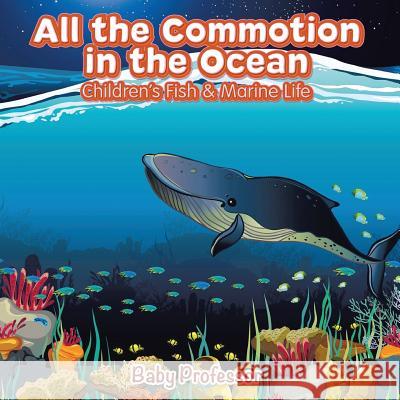 All the Commotion in the Ocean Children's Fish & Marine Life Baby Professor 9781541902091 Baby Professor - książka