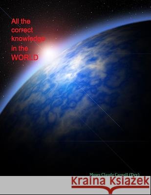All the correct knowledge in the WORLD Moses Claude Carnell 9780359076932 Lulu.com - książka