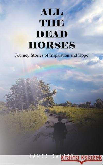 All the Dead Horses: Journey Stories of Inspiration and Hope James Dalton 9781685623517 Austin Macauley Publishers LLC - książka