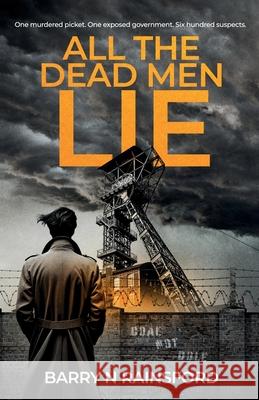 All The Dead Men Lie: One murdered picket. One exposed government. Six hundred suspects. Barry N. Rainsford 9781068633508 Sleeping Dogs - książka