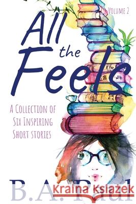 All the Feels Volume 2: A Collection of Six Inspiring Short Stories B. a. Paul 9781964800011 Pine Hollow Press - książka