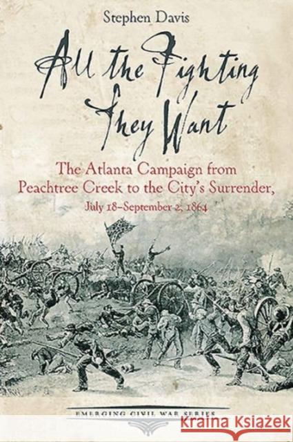All the Fighting They Want: The Atlanta Campaign from Peachtree Creek to the City's Surrender, July 18-September 2, 1864 Stephen Davis 9781611213195 Savas Beatie - książka