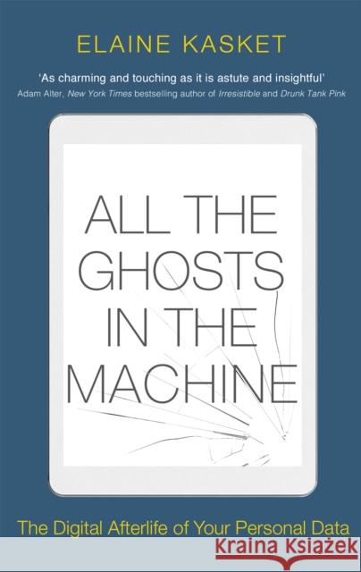 All the Ghosts in the Machine: The Digital Afterlife of your Personal Data Elaine Kasket 9781472141903 Little, Brown Book Group - książka