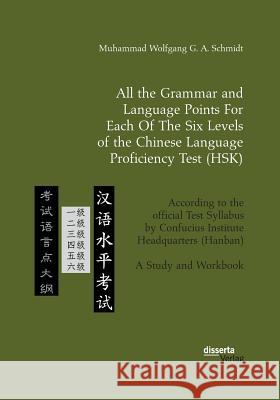 All the Grammar and Language Points For Each Of The Six Levels of the Chinese Language Proficiency Test (HSK): According to the official Test Syllabus by Confucius Institute Headquarters (Hanban). A S Muhammad Wolfgang G a Schmidt 9783959354738 Disserta Verlag - książka
