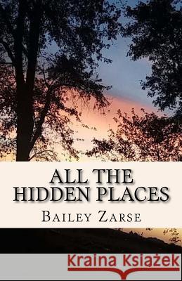 All the Hidden Places: A Book of Poetry Bailey Zarse 9781976275364 Createspace Independent Publishing Platform - książka