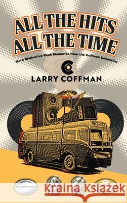 All The Hits All The Time: More Distinctive Rock Memories from the Coffman Collection Larry Coffman 9781968069353 Olympus Story House - książka