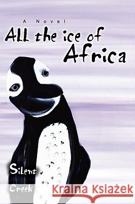 All the Ice of Africa Silent Creek 9780595382606 iUniverse - książka