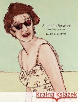 All the in Between My Story of Agnes Laurie Brownell McIntosh Forrest Clonts Cynthia Anne Boiter 9780983854432 Muddy Ford Press LLC - książka