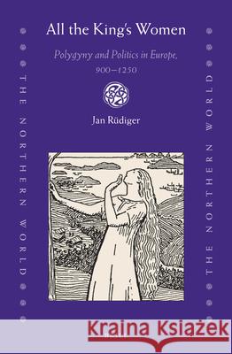 All the King’s Women: Polygyny and Politics in Europe, 900–1250 Jan Rüdiger 9789004349513 Brill - książka
