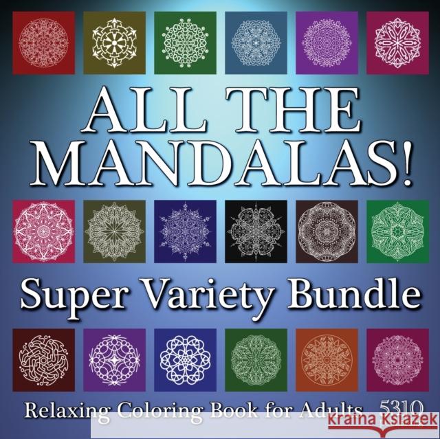 All The Mandalas! Super Variety Bundle: Relaxing Coloring Book for Adults Alex Williams 9781990158209 531 Publishing - książka