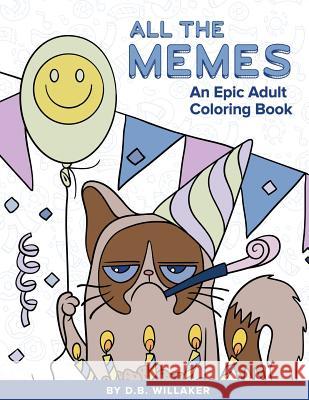 All the Memes: An Epic Adult Coloring Book D. B. Willaker 9781533090454 Createspace Independent Publishing Platform - książka