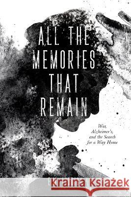 All the Memories That Remain: War, Alzheimer\'s, and the Search for a Way Home E. M. Liddick 9781960146090 Warren Publishing, Inc - książka