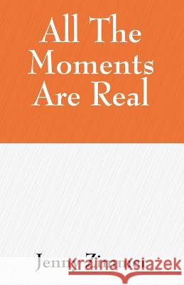 All The Moments Are Real Jenny Zimmer 9781432709006 Outskirts Press - książka