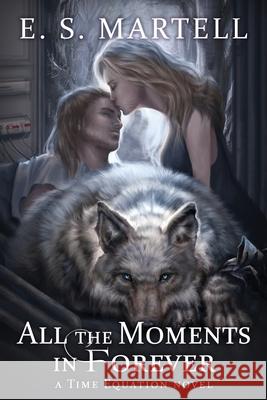 All the Moments in Forever: A Time Equation Novel Eric S Martell 9780998980508 Second Initiative Press - książka