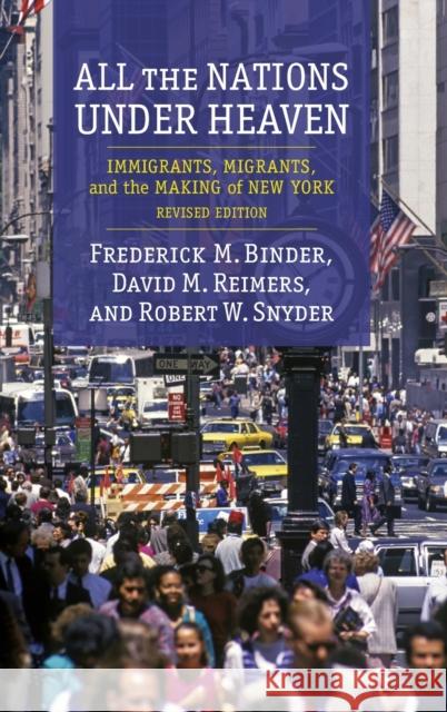All the Nations Under Heaven: Immigrants, Migrants, and the Making of New York, Revised Edition David Reimers Frederick Binder Robert Snyder 9780231189842 Columbia University Press - książka