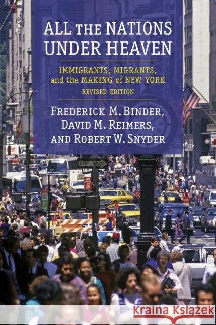 All the Nations Under Heaven: Immigrants, Migrants, and the Making of New York, Revised Edition David Reimers Frederick Binder Robert Snyder 9780231189859 Columbia University Press - książka