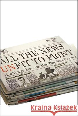 All the News Unfit to Print: How Things Were... and How They Were Reported Eric Burns 9780470405239 John Wiley & Sons - książka