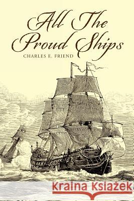 All the Proud Ships Charles E. Friend 9781493739929 Createspace - książka
