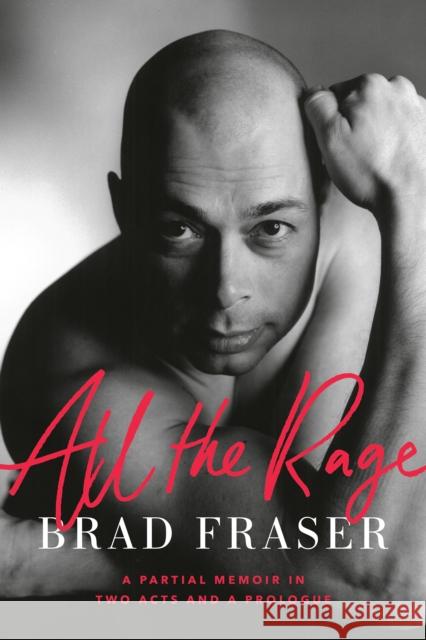 All the Rage: A Partial Memoir in Two Acts and a Prologue Brad Fraser 9780385696395 Penguin Putnam Inc - książka