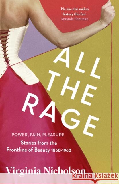 All the Rage: Power, Pain, Pleasure: Stories from the Frontline of Beauty 1860-1960 Virginia Nicholson 9780349014319 Little, Brown Book Group - książka
