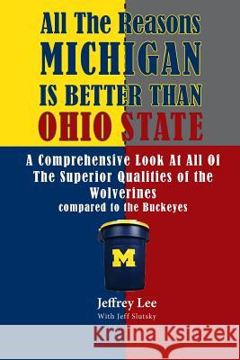 All The Reasons Michigan Is Better Than Ohio State: A Comprehensive Look At All Of The Superior Qualities of the University Of Michigan compared to th Lee, Jeffrey 9781493772278 Createspace - książka