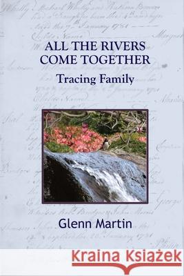 All the Rivers Come Together: Tracing Family Glenn Martin   9780648843344 G.P. Martin Publishing - książka
