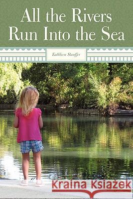 All the Rivers Run Into the Sea Stauffer, Kathleen 9781449711177 WestBow Press - książka