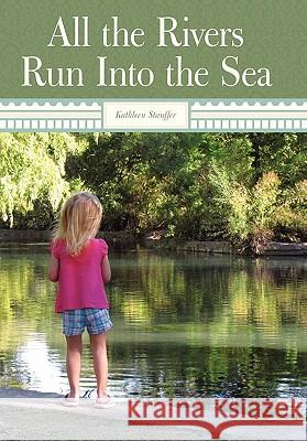 All The Rivers Run Into The Sea Kathleen Stauffer 9781449711184 Westbow Press - książka