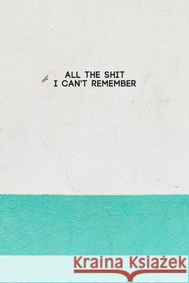 All the Shit I Can't Remember: Password Keeper and Finder Notebook w/ White & Green Paint on House Wall Texture Design Gift The Yellow Brush 9781080754854 Independently Published - książka