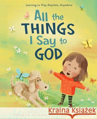 All The Things I Say to God: Learning to Pray Anytime, Anywhere Tanner Olson 9780310165958 Zonderkidz - książka