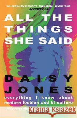 All The Things She Said: Everything I Know About Modern Lesbian and Bi Culture Daisy Jones 9781529328059 Hodder & Stoughton - książka