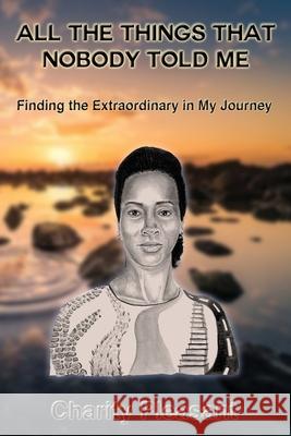 All the Things That Nobody Told Me: Finding the Extraordinary in My Journey Charity Pleasant Stephanie Brennan 9781736418802 Pleasant Investments LLC - książka