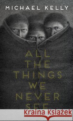 All the Things We Never See Michael Kelly 9781988964157 Undertow Publications - książka