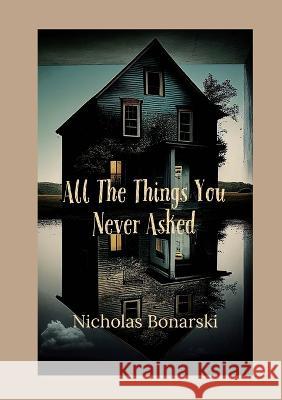 All The Things You Never Asked Nicholas Bonarski Nicole Howe  9798988280903 Nick Bonarski - książka