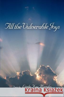 All the Vulnerable Joys Linda Kay Murphy 9780595440313 iUniverse - książka