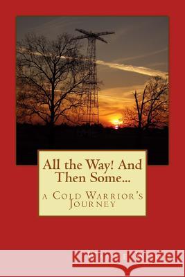 All the Way! and Then Some...: a Cold Warrior's Journey Wood, Wayne 9780692803301 Wayne Wood - książka