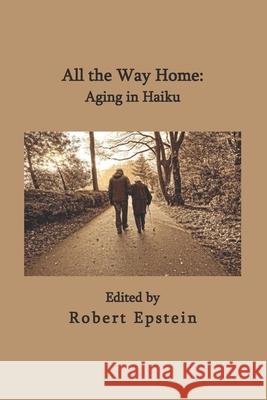 All the Way Home: Aging in Haiku Robert Epstein Robert Epstein 9781734125429 Middle Island Press - książka