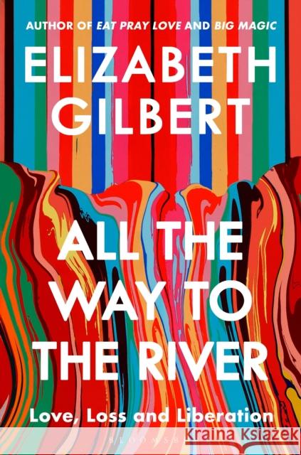 All the Way to the River: Love, Loss and Liberation Gilbert, Elizabeth 9781526654588 Bloomsbury Publishing (UK) - książka