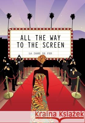 All the Way to the Screen La Dame de Fer 9781664155794 Xlibris Us - książka