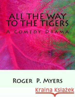 All the Way to the Tigers: A Comedy Drama Roger P. Myers 9781974026166 Createspace Independent Publishing Platform - książka