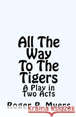 All The Way To The Tigers: A Play in Two Acts Myers, Roger P. 9781452852041 Createspace - książka