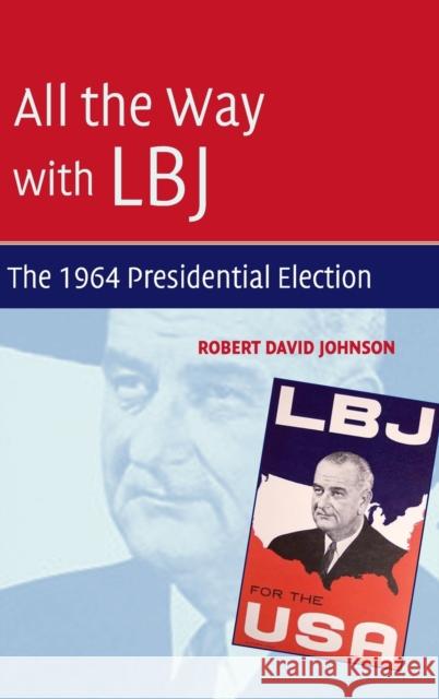 All the Way with LBJ: The 1964 Presidential Election Johnson, Robert David 9780521425957 CAMBRIDGE UNIVERSITY PRESS - książka